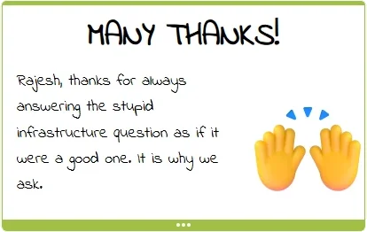 Kudo card titled Many Thanks!: Rajesh, thanks for always answering the stupid infrastructure question as if it were a good one.